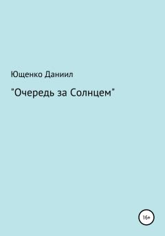 Книга - Очередь за Cолнцем. Даниил Алексеевич Ющенко - прочитать в Litvek