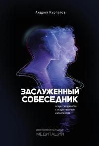 Книга - Заслуженный собеседник. Искусство диалога с искусственным интеллектом. Андрей Владимирович Курпатов - читать в Litvek