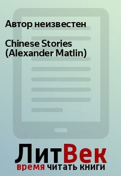 Книга - Chinese Stories (Alexander Matlin). Автор неизвестен - прочитать в Litvek