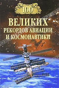 Обложка книги - 100 великих рекордов авиации и космонавтики - Станислав Николаевич Зигуненко