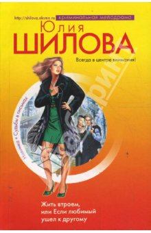 Обложка книги - Жить втроем, или Если любимый ушел к другому - Юлия Витальевна Шилова