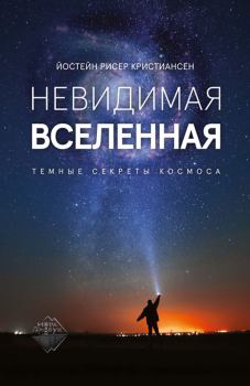 Обложка книги - Невидимая Вселенная. Темные секреты космоса - Йостейн Рисер Кристиансен