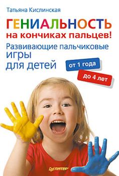 Книга - Гениальность на кончиках пальцев! Развивающие пальчиковые игры для детей от 1 года до 4 лет. Татьяна Анатольевна Кислинская - читать в Litvek