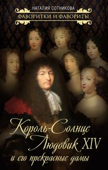 Обложка книги - Король-Солнце Людовик XIV и его прекрасные дамы - Наталия Николаевна Сотникова