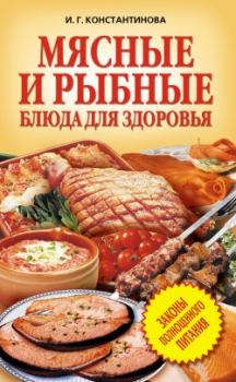 Обложка книги - Мясные и рыбные блюда для здоровья - Ирина Георгиевна Константинова