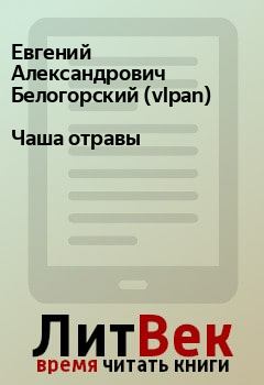 Книга - Чаша отравы. Евгений Александрович Белогорский (vlpan) - читать в Litvek