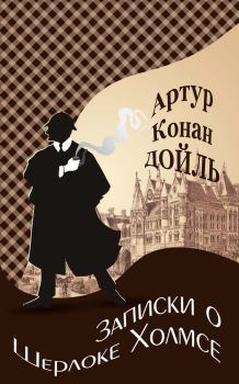 Книга - Записки о Шерлоке Холмсе. Артур Игнатиус Конан Дойль - прочитать в Litvek