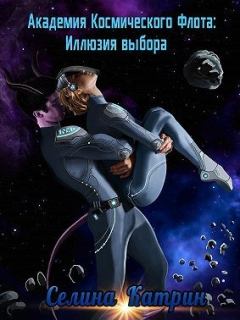 Книга - Академия Космического Флота: Иллюзия выбора. Селина Катрин - читать в Litvek