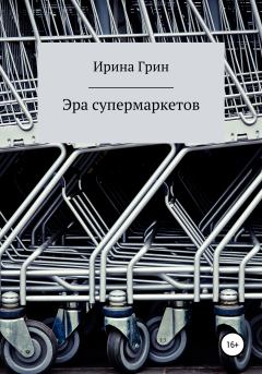 Книга - Эра супермаркетов. Ирина Грин - читать в Litvek