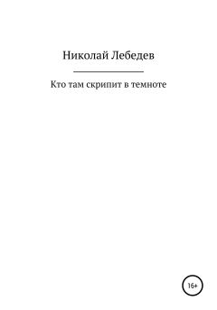Обложка книги - Кто там скрипит в темноте - Николай Лебедев