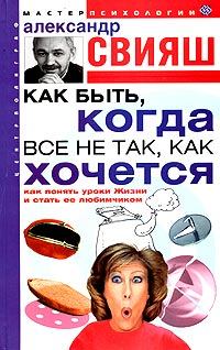 Обложка книги - Как быть, когда все не так, как хочется - Александр Григорьевич Свияш