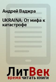 Книга - UKRAINA: От мифа к катастрофе. Андрей Ваджра - читать в Litvek