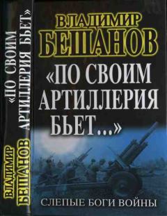 Обложка книги - «По своим артиллерия бьет…». Слепые Боги войны - Владимир Васильевич Бешанов