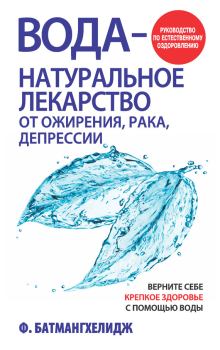 Обложка книги - Вода – натуральное лекарство от ожирения, рака, депрессии - Ферейдон Батмангхелидж
