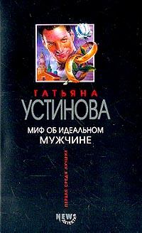 Книга - Миф об идеальном мужчине. Татьяна Витальевна Устинова - читать в Litvek