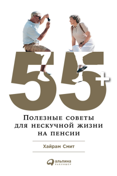 Обложка книги - 55+: Полезные советы для нескучной жизни на пенсии - Хайрам Смит