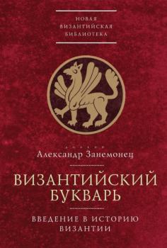Обложка книги - Византийский букварь. Введение в историю Византии - диакон Александр  Занемонец