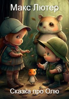 Книга - Приключения маленькой Оли и ее друзей в лесу. Сказка перед сном. Макс Лютер - читать в Litvek