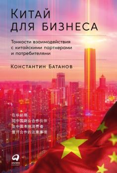 Книга - Китай для бизнеса: Тонкости взаимодействия с китайскими партнерами и потребителями. Константин Николаевич Батанов - читать в Litvek