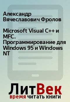 Обложка книги - Microsoft Visual C++ и MFC. Программирование для Windows 95 и Windows NT - Александр Вячеславович Фролов