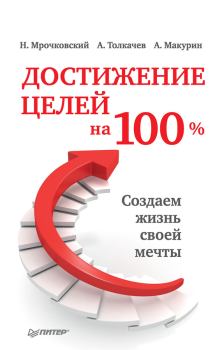 Обложка книги - Достижение целей на 100%. Создаем жизнь своей мечты - Антон Викторович Макурин