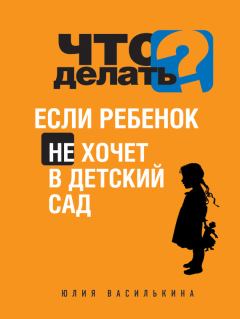 Книга - Что делать, если ребенок не хочет в детский сад. Юлия Василькина - читать в Litvek