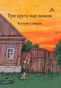 Книга - Три круга над домом. Василий Сабиров - читать в Litvek