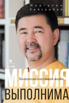 Обложка книги - Миссия выполнима. Технология счастливой жизни - Маргулан Сейсембай