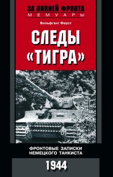 Обложка книги - Следы «Тигра». Фронтовые записки немецкого танкиста. 1944 - Вольфганг Фауст