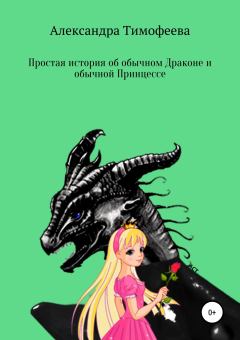 Обложка книги - Простая история об обычном Драконе и обычной Принцессе - Александра Сергеевна Тимофеева