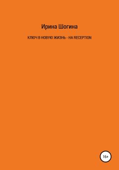 Обложка книги - Ключ в новую жизнь – на Reception - Ирина Шогина