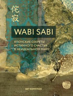 Книга - Wabi Sabi. Японские секреты истинного счастья в неидеальном мире. Бет Кемптон - читать в Litvek