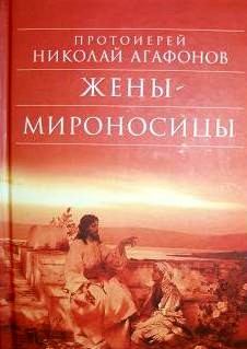 Книга - Жены-мироносицы. Николай Викторович Агафонов (протоиерей) - читать в Litvek