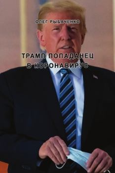 Обложка книги - Трамп попаданец в коронавирус - Олег Павлович Рыбаченко
