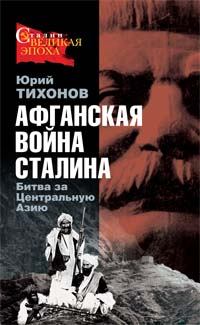Книга - Афганская война Сталина. Битва за Центральную Азию. Юрий Николаевич Тихонов - прочитать в Litvek