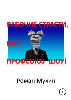 Обложка книги - Рабочие страсти, или Профсоюз Шоу! - Роман Николаевич Мухин