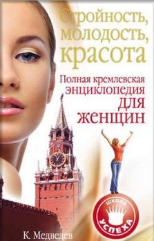 Книга - Стройность, молодость, красота. Полная кремлевская энциклопедия для женщин. Константин Медведев - читать в Litvek