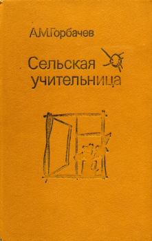 Книга - Сельская учительница. Алексей Михайлович Горбачев - читать в Litvek
