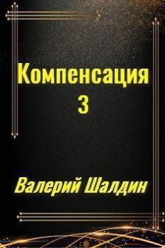 Книга - Компенсация. Книга третья. Валерий Шалдин - читать в Litvek