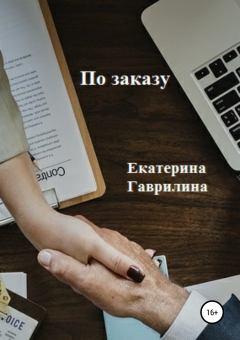 Книга - По заказу. Екатерина Александровна Гаврилина - читать в Litvek