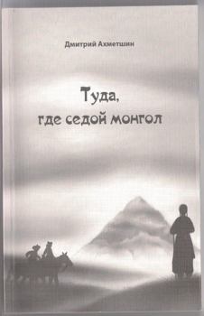 Обложка книги - Туда, где седой монгол - Дмитрий Александрович Ахметшин