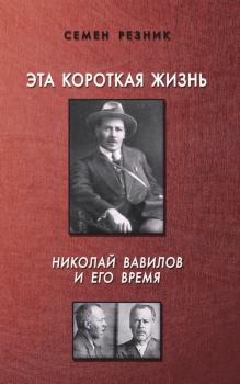 Обложка книги - Эта короткая жизнь. Николай Вавилов и его время - Семен Ефимович Резник
