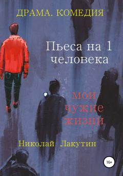 Книга - Пьеса на 1 человека. Мои чужие жизни. Николай Владимирович Лакутин - читать в Litvek