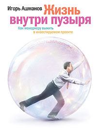 Обложка книги - Жизнь внутри пузыря. Неформальное руководство менеджера по выживанию в инвестируемом проекте - Игорь Ашманов