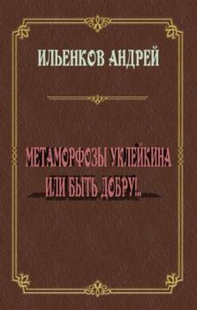 Обложка книги - Метаморфозы Уклейкина или быть Добру!.. (СИ) - Андрей Юрьевич Ильенков (RUSLAND)