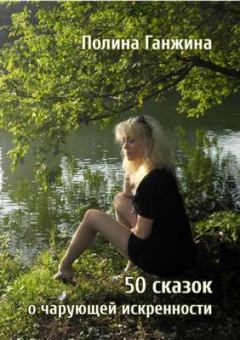 Обложка книги - 50 сказок о чарующей искренности - Полина Алексеевна Ганжина