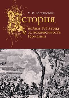 Обложка книги - История войны 1813 года за независимость Германии - Модест Иванович Богданович