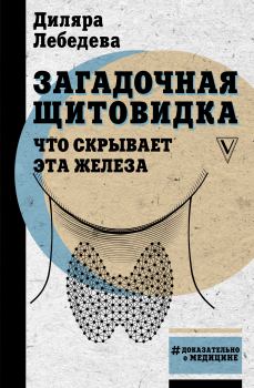 Обложка книги - Загадочная щитовидка: что скрывает эта железа - Диляра Ильгизовна Лебедева