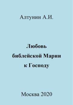 Книга - Любовь библейской Марии к Господу. Александр Иванович Алтунин - читать в Litvek