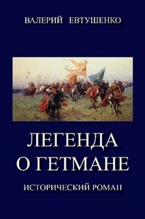 Книга - Легенда о гетмане. Том I. Валерий Федорович Евтушенко - прочитать в Litvek